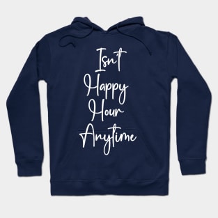 Isn't Happy Hour Anytime Hoodie